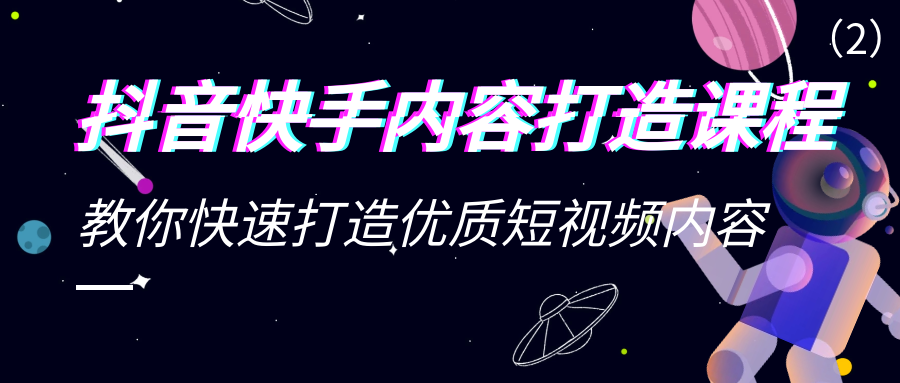 抖音快手内容打造课程：教你快速打造优质短视频内容2