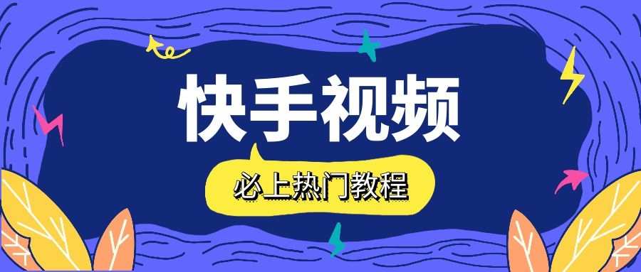 快手短视频运营：快手视频必上热门教程