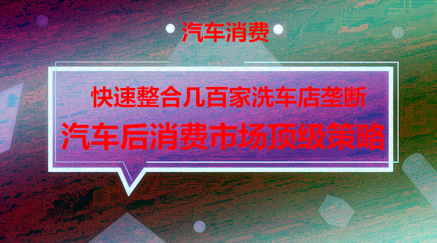 0成本快速整合几百家洗车店垄断汽车后市场的顶级策略