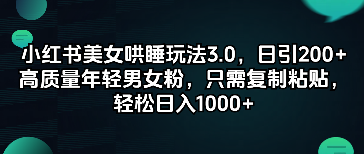 (8.18)小红书美女哄睡玩法3.0，日引200+高质量年轻男女粉，只需复制粘贴，轻