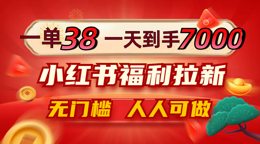 (9.27)一单38，一天到手7000+，小红书福利拉新，0门槛人人可做